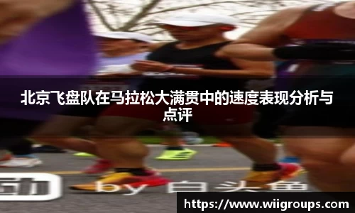 北京飞盘队在马拉松大满贯中的速度表现分析与点评