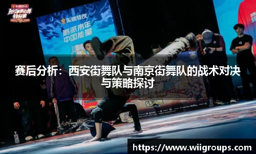 赛后分析：西安街舞队与南京街舞队的战术对决与策略探讨