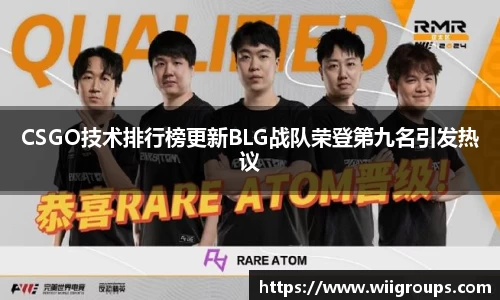 CSGO技术排行榜更新BLG战队荣登第九名引发热议
