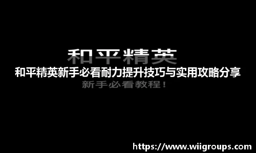 和平精英新手必看耐力提升技巧与实用攻略分享