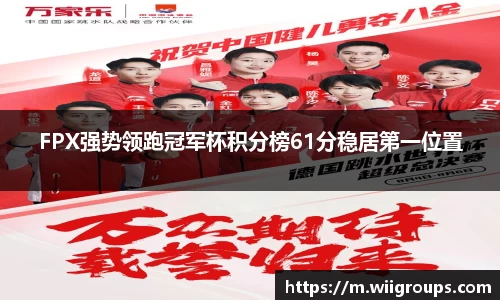 FPX强势领跑冠军杯积分榜61分稳居第一位置