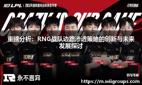 重磅分析：RNG战队边路渗透策略的创新与未来发展探讨