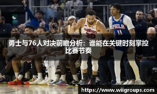 勇士与76人对决前瞻分析：谁能在关键时刻掌控比赛节奏