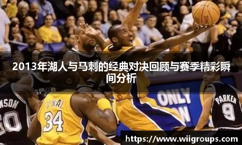 2013年湖人与马刺的经典对决回顾与赛季精彩瞬间分析