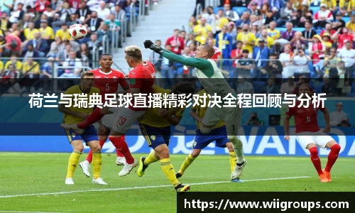 荷兰与瑞典足球直播精彩对决全程回顾与分析